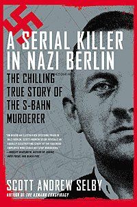 A Serial Killer in Nazi Berlin: The Chilling True Story of the S-Bahn Murderer