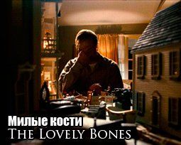 «Милые кости» (The Lovely Bones) Режиссер: Питер Джексон   В ролях: Марк Уолберг, Рэйчел Уайс, Сьюзен Сарандон, Майкл Империоли, Стэнли Туччи, Сирша Ронан, Аманда Мичалка, Томас МакКарти, Рис Ричи, Джэйк Абель